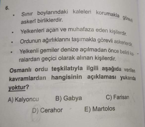 Sınır boylarındaki kaleleri korumakla görevi
askerî birliklerdir.
Yelkenleri açan ve muhafaza eden kişilerdir.
Ordunun ağırlıklarını taşımakla görevli askerlerdir.
Yelkenli gemiler denize açılmadan önce belirli ka
ralardan geçici olarak alınan kişilerdir.
