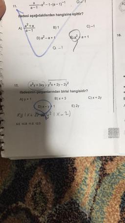 11.
12.
a
a-1
ifadesi aşağıdakilerden hangisine eşittir?
A)
a²-1.(a-1)-1
²+a
a-1
B) 1
D) a²-a + 1
Q-1
E) a²a + 1
C) -1
x²y + 3xy-y²x + 2y - 2y²
ifadesinin çarpanlarından birisi hangisidir?
A) y + 1
B) x + 3
D) x-y+1
xy 1 x + 3 = y²1 X=2)
9.E 10.8 11.E 12.0
E) 2y
C) x + 2y
16.
187
A)
E