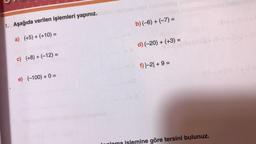 1. Aşağıda verilen işlemleri yapınız.ulud maliyea mat neinstel
a) (+5) + (+10) =
b) (-6) + (-7)=
c) (+8) + (-12) =
e) (-100) + 0 =
d) (-20) + (+3) =
f) |-2| + 9 =
(81-) = (01-) +0
islemine göre tersini bulunuz.