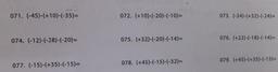071. (-45)-(+10)-(-35)=
074. (-12)-(-28)-(-20)=
077. (-15)-(+35)-(-15)=
072. (+10)-(-20)-(-10)=
075. (+32)-(-20)-(-14)=
078. (+45)-(-15)-(-32)=
073. (-34)-(+32)-(-24)=
076. (+22)-(-18)-(-14)=
079. (+45)-(+35)-(-15)=