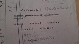 27
B
2
+2(2)
11.
3a² + b² + 4ab + 2a-1 a(Ba+2) +b (hatt) -
ifadesinin çarpanlarından biri aşağıdakilerden
hangisidir?
A) 2a + b
B) 2a - b. +3
C) 3a - b + 4
E) 2a + 2b + 4
D) 3a + b - 1
a+b
Ja²fab-a + Jab + b ? - b