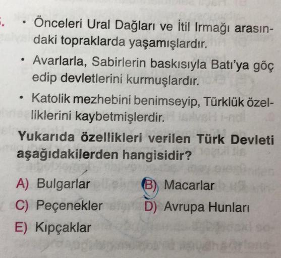 .. Önceleri Ural Dağları ve İtil Irmağı arasın-
daki topraklarda yaşamışlardır.
• Avarlarla, Sabirlerin baskısıyla Batı'ya göç
edip devletlerini kurmuşlardır.
• Katolik mezhebini benimseyip, Türklük özel-
liklerini kaybetmişlerdir.
ndi
Yukarıda özellikleri