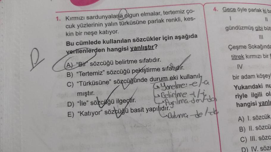 1. Kırmızı sardunyalarla olgun elmalar, tertemiz ço-
cuk yüzlerinin yalın türküsüne parlak renkli, kes-
kin bir neşe katıyor.
Bu cümlede kullanılan sözcükler için aşağıda
verilenlerden hangisi yanlıştır?
& C
(A) "Bir" sözcüğü belirtme sıfatıdır.
B) "Tertem