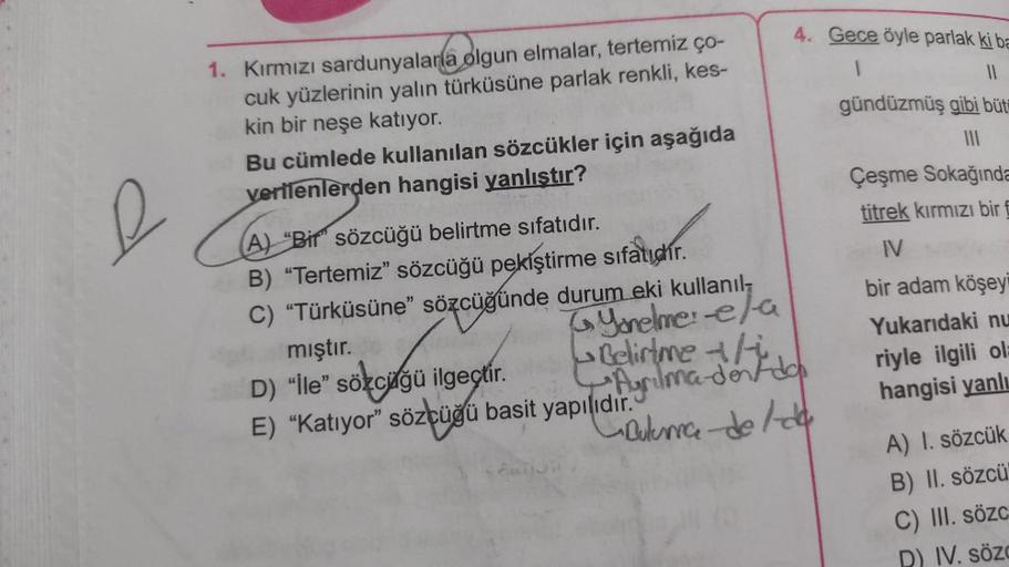 1. Kırmızı sardunyalarla olgun elmalar, tertemiz ço-
cuk yüzlerinin yalın türküsüne parlak renkli, kes-
kin bir neşe katıyor.
Bu cümlede kullanılan sözcükler için aşağıda
verilenlerden hangisi yanlıştır?
& C
(A) "Bir" sözcüğü belirtme sıfatıdır.
B) "Tertem