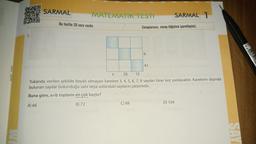 1.
SARMAL
MATEMATİK TESTİ
Bu testte 20 soru vardır.
C) 88
Cevaplarınızı, cevap kâğıdına işaretleyiniz.
b
42
SARMAL 1
a
28 15
Yukarıda verilen şekilde boyalı olmayan karelere 3, 4, 5, 6, 7, 8 sayıları birer kez yazılacaktır. Karelerin dışında
bulunan sayılar bulunduğu satır veya sutündaki sayıların çarpımıdır.
Buna göre, a+b toplamı en çok kaçtır?
A) 66
B) 72
D) 104
SAY
/0