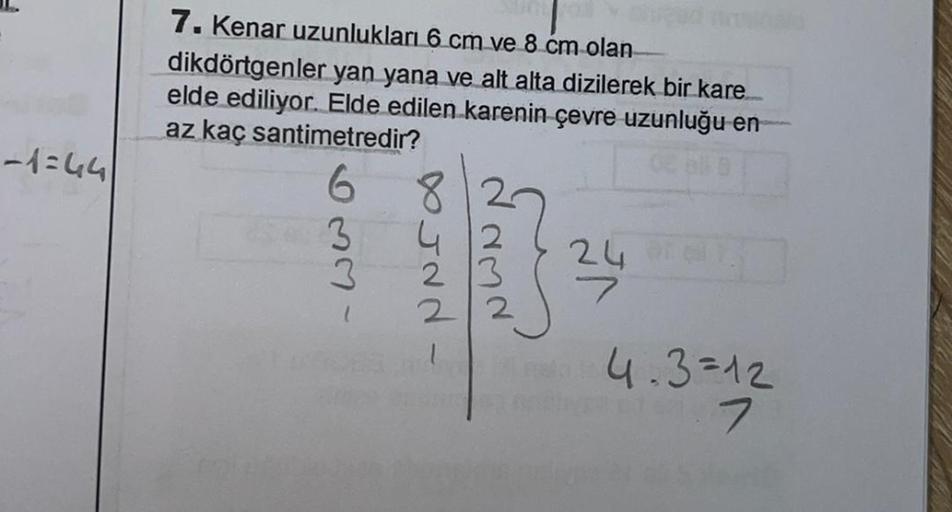 -1=44
7. Kenar uzunlukları 6 cm ve 8 cm olan
dikdörtgenler yan yana ve alt alta dizilerek bir kare...
elde ediliyor. Elde edilen karenin çevre uzunluğu en
az kaç santimetredir?
6331
DUNN
FAM
24
4.3=12
7