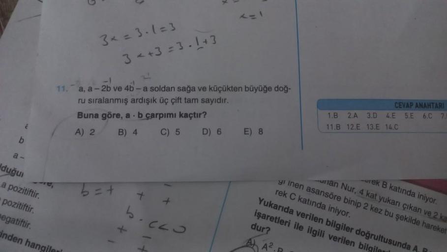 b
a-
duğu
a pozitiftir.
pozitiftir.
egatiftir.
inden hangi
3x=3-1=3
3 < +3=3=1+3
-1
11. a, a-2b ve 4b - a soldan sağa ve küçükten büyüğe doğ-
ru sıralanmış ardışık üç çift tam sayıdır.
Buna göre, a b çarpımı kaçtır?
A) 2
B) 4 C) 5
b=+
+
+
bicco
D) 6
E) 8
C