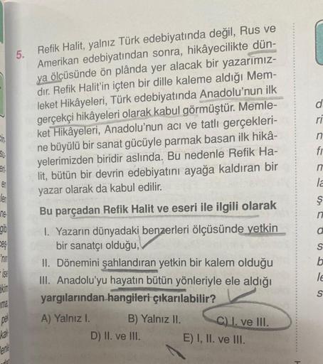 en
len
ne
gib
'nin
kim
ma
pel
kak
enke
del
5.
Refik Halit, yalnız Türk edebiyatında değil, Rus ve
Amerikan edebiyatından sonra, hikâyecilikte dün-
ya ölçüsünde ön plânda yer alacak bir yazarımız-
dir. Refik Halit'in içten bir dille kaleme aldığı Mem-
leket