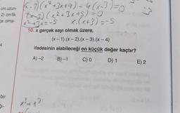 cm uzun-
2) cm'lik
ca olma-
4
bir
51-
(x-3)(x² + 3x + 9) - 4(x-3) = 0
(x-2)(x² + 3x + 5) = 0
x² + 3x = -5
x. (x+3)=-S
10. x gerçek sayı olmak üzere,
(x-1).(x-2).(x-3).(x-4)
ifadesinin alabileceği en küçük değer kaçtır?
B)-1
C) 0
D) 1
A)-2
x² +13
G
23
E) 2