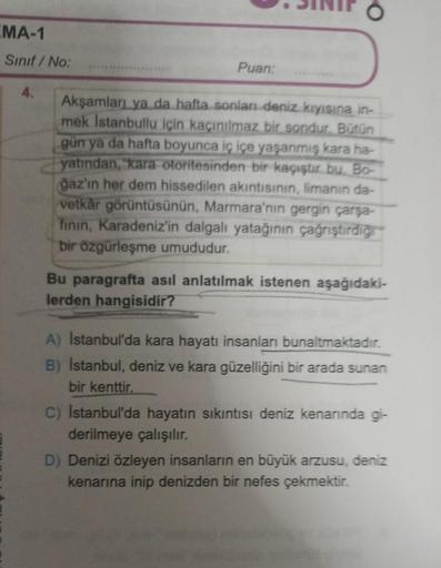 EMA-1
Sınıf / No:
O
Akşamları ya da hafta sonları deniz kıyısına in-
mek Istanbullu için kaçınılmaz bir sondur. Bütün
gün ya da hafta boyunca iç içe yaşanmış kara ha-
yatından, kara otoritesinden bir kaçıştır bu. Bo-
ğaz'ın her dem hissedilen akıntısının,