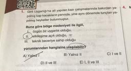 1. Girit Uygarlığı'na ait yapılan kazı çalışmalarında bakırdan ya-
pılmış kap kacakların yanında, yine aynı dönemde tunçtan ya-
pılmış heykeller bulunmuştur.
Buna göre bölge medeniyeti ile ilgili,
özgün bir uygarlık olduğu,
II.etkileşime açık olduğu, +
III. teknik beceriye sahip olduğu
yorumlarından hangisine ulaşılabilir?
A) Yalnız I
B) Yalnız II
D) II ve III
E) I, II ve III
C) I ve II
no
4. M