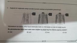 -bes
9. Aşağıda bir mağazada satışa sunulan üç farklı markaya ait gömlekler gösterilmiştir.
Gömleklerin her birinin etiket fiyatı birbirinden farklı ve 150 liradan az olan bir doğal sayıdır.
Bu gömleklerden birer tane satın alan müşteri en fazla kaç lira ödeme yapmış olabilir?
A) 450
C) 444
B) 447
D) 424
&S Matemack