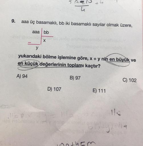 9.
aaa üç basamaklı, bb iki basamaklı sayılar olmak üzere,
aaa bb
-
A) 94
y
X
JAE
li
yukarıdaki bölme işlemine göre, x + y nin en büyük ve
en küçük değerlerinin toplamı kaçtır?
D) 107
+4
B) 97
E) 111
them
C) 102
116
x+y)-119