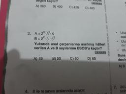 degeri kaçtır?
A) 360 B) 400
3. A = 2³.3².5
B= 2².3.5²
C) 420
K8.1.11
D) 480
4. 8 ile m sayısı aralarında asaldır.
Yukarıda asal çarpanlarına ayrılmış hâlleri
verilen A ve B sayılarının EBOB'u kaçtır?
K. 8.1.1.2
A) 45 B) 50 C) 60 D) 65
SADIK UYGUN YAYINLARI-8. SINIF MATEMATIK KAZANIM TARAL
un.com.tr
•
.
·
Ufuk
asal
Uful
mi
Ufu
Buna
den h
A) 9
7. 24 L
tırılm