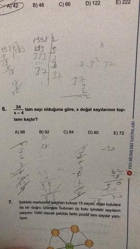 A) 42
338/2
585
18
(8)
8
(8
do bolo
26
A) 98
B) 48
1938 2
883 3
3333
24
6.
X-4
lamı kaçtır?
from ay dada
(4
37
29755
B) 92
28
22
C) 66
tam sayı olduğuna göre, x doğal sayılarının top-
D) 122
C) 84
17
15
2.3.37
8
D) 80
E) 222
E) 72
-20
62
28
72
7. Şekilde m