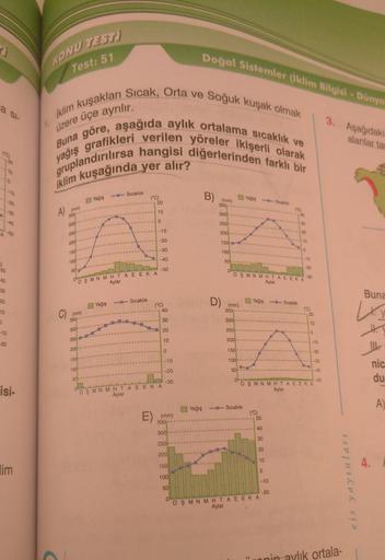 rj
a si-
ro
20
10
-10
50
40
30
20
-20
-30
&
A
-50
10
D
-10
-20
isi-
im
KONU TESTI
Test: 51
üzere üçe ayrılır.
Iklim kuşakları Sıcak, Orta ve Soğuk kuşak olmak
yağış grafikleri verilen yöreler ikişerli olarak
Buna göre, aşağıda aylık ortalama sıcaklık ve
gr