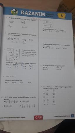 3
Aşağıdakilerden hangist 256'ya eşit değildir?
(8)
A)______
256
2
x = -2 olmak üzere x' ifadesinin eşiti aşağıda-
kilerden hangisidir?
A)- 128 B)-128
I
2
X = 2 =
2ª a
-2-
4. (-3) (-3) 1
KAZANIM
11
1
16
-1
8
16
D)(-16)
C) 6.6.6.6.6
C)
1
128
4
12€
Buna göre aşağıdakilerden hangisi doğrudur?
A)* (8)
D) A
C)
Yanda verilen tabloda, I
nolu sütundaki sayılar-
la Il nolu sütundaki sa-
yılar eşleştirilecektir.
işleminin sonucu kaçtır?
B)-1
A)-3
C) 1
D) 128
5. *5** üslü sayısı aşağıdakilerden hangisine
eşittir?
A) 1111
6 6 6 6 6
D) 3
B) 5.5.5.5.5.5
ARTIK MATEMATİKTE USTALAŞMA ZAMANI
11
1 1 1
D) 5 5 5 5 5 5
6.
111
444
9.9.9.9 -
Tadında
Sorular
CARI
Yukarıda verilenlere göre y-x kaçtır?
A)-2 8)-5
C)-10
D)-14
7. Aşağıdakilerden hangisinin sonucu negatif bir
tam sayıdır?
A)-2-¹ B) (-2) C)-24
A)
8. 2 aşağıdakilerden hangisine eşittir?
A)0, 8
C)0,125
B)0, 375
D)0,25
9. x=-4 ve y=-3 olduğuna göre aşağıdakiler-
den hangisi doğrudur?
x"
y"
1
C)
-2
64
B) 64
500 00
- $
1
64
D)-64
1
81
5
81
1
81
D)-1-10
-81
8. SINIF MATEMATİK ATÖLYEM 45