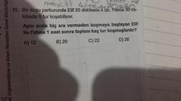 Değerlendirme ve Sınav Hizmetleri Genel Müdürlügo
manyeti 4200 + 70=6
11. Bir koşu parkurunda Elif 20 dakikada 4 tur, Fatma 30 da-
kikada 5 tur koşabiliyor.
Aynı anda hiç ara vermeden koşmaya başlayan Elif
ile Fatma 1 saat sonra toplam kaç tur koşmuşlardır?
A) 12
B) 20
C) 22
D) 26