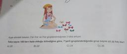 13.
Ayşe elindeki tokaları 3'er 4'er ve 5'er gruplandırdığında 2 toka artıyor.
Toka sayısı 180'den fazla olduğu bilindiğine göre, 7'şerli gruplandırdığında grup sayısı en az kaç olur?
A) 20
B) 22
C) 24
D) 26