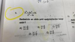 9.
x³+4x²+4x
x³-4x
A)
ifadesinin en sâde şekli aşağıdakilerden hangi-
sidir?
2+ CHP
X-2
X+3
B) X + 2/20
X-2
chop shu
X+2
C) x + 2 5
X-1
onleignad D) X+2jes E) X+2 maqol
Fint. VIDEO
12.
X
x²
Ifades
kaç c
A)