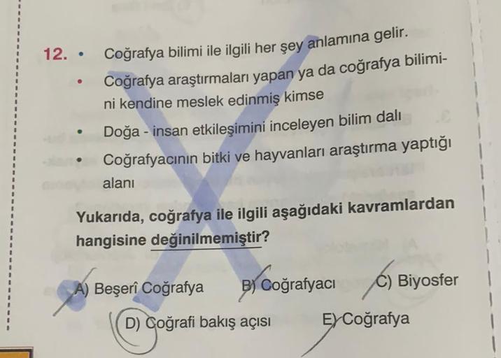 12. Coğrafya bilimi ile ilgili her şey anlamına gelir.
●
Coğrafya araştırmaları yapan ya da coğrafya bilimi-
ni kendine meslek edinmiş kimse
Doğa - insan etkileşimini inceleyen bilim dalı
Coğrafyacının bitki ve hayvanları araştırma yaptığı
alanı
Yukarıda, 