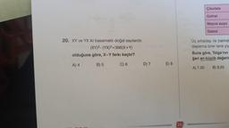 20. XY ve YX iki basamaklı doğal sayılardır.
(XY)2-(YX)²=396(X+Y)
olduğuna göre, X-Y farkı kaçtır?
A) 4
B) 5
C) 6
D) 7
E) 8
26
Çikolata
Gofret
Meyve suyu
Gazoz
Üç arkadaşı ile bakkal
daşlarına birer tane yiy
Buna göre, Tolga'nın
ğeri en küçük değerin
A) 7,50
B) 8,50