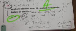 67
11.
f(x)=x2-5x + 3
1-6+3
A
parabolü üzerinde alınan bir noktanın koordinatları 1-1
3-300
toplamı en az kaçtır?
B)0
b
9-10-3
A) -1
gas olan #x) = (m, n) +
D) 2
E) 3
C) 1
9-18+3
4-8
²³²-5²+3=n
Um²_5m+3+m
in ²-4m +3
m-3, M-1
M= 3 m =