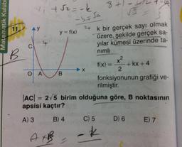 Matematik Kulübi
X₁ +52=-k
11 AY
y
B
d 4
C
O A
y = f(x)
B
AXB
8+1
-b-75A
24 k bir gerçek sayı olmak
üzere, şekilde gerçek sa-
yılar kümesi üzerinde ta-
nimli
X
+4
2
X²
2
fonksiyonunun grafiği ve-
rilmiştir.
f(x) =
+ kx + 4
|AC| = 2√5 birim olduğuna göre, B noktasının
apsisi kaçtır?
A) 3
B) 4 C) 5 D) 6 E) 7
-k