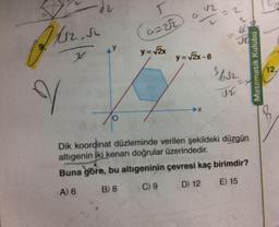 7tr, se
2
2
dz
O
T
azer
y = √2x
J2
y = √2x-6
X
-2
11
JL
3652
K
Dik koordinat düzleminde verilen şekildeki düzgün
altıgenin iki kenarı doğrular üzerindedir.
Buna göre, bu altıgeninin çevresi kaç birimdir?
A) 6
B) 8
C) 9
D) 12
E) 15
Matematik Kulübü
12.