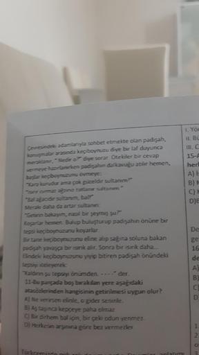 Çevresindeki adamlarıyla sohbet etmekte olan padişah,
konuşmalar arasında keçiboynuzu diye bir laf duyunca
meraklanır, "Nedir o?" diye sorar. Otekiler bir cevap
vermeye hazırlanırken padişahin dalkavuğu atılır hemen,
baglar keçiboynuzunu övmeye:
Kara kurud