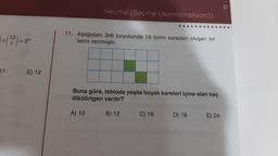 11
13
7
= 2n
E) 12
Seçme (Seçme (Kombinasyon))
11. Aşağıdaki 3x6 boyutunda 18 birim kareden oluşan bir
tablo verilmiştir.
Buna göre, tabloda yeşile boyalı kareleri içine alan kaç
dikdörtgen vardır?
A) 10
B) 12
C) 16
D) 18
E) 24