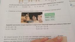 32 cm
A24 cm
32 cm
A ile B arasındaki en kısa uzunluğun santimetre cinsinden değeri aşağıdakilerden hangisidir?
A) 24 +32.15
B) 24(32-15)
D) 32 (24+14)
C) 15. (32+24)
B
12 öğretmen ve 24 öğrenci Çanakkale Destanını anlatan bir tiyatro gösterisini izlemeye gidiyor.
FİYAT TARİFESİ
Yetişkin 24 TL
Öğrenci 18 TL
7. Bir müteahit kenarları 24 ve 32 metre olan dikdörtgen şeklindeki arsasına
sonra
apartman yapacaktır. Yol için 10 metre genişliğinde bir nav h
arsasının geri kalan kısmının tamamına apar
Aşağıdaki işlemlerden hangisi öğretmen ve öğrencilerin ödeyeceği toplam para miktarını ifade eder?
A) 12 x (24 + 18)
B) 24 x 24 + 12 x 18
C) (12+18) x 24
D) 24 x 12 + 12 x 18
flas bellekle
A) 1
24 metre
9 ve