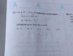 A
28. f ve g. R
R'ye iki fonksiyon olmak üzere,
7
(fog)(x) = 6x=8
(g-¹of)(x) =
A
X-1
2
olduğuna göre, (fof) (3) kaçtır?
A) -2
B) -1
C) 3
D) 5
f(g(f/2) 24
10
7474601
partne
105)-DA
1001
E) 9
117
CAN
A
30. Bir c
Her
boy
ayr