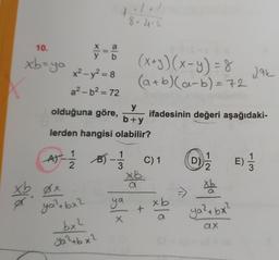 10.
xb=ya
fià
UE
Øx
ya²+bx²
b
bx²
ya² +b x²
x²-y²=8
a²-b² = 72
y
olduğuna göre,
b+y
lerden hangisi olabilir?
A) - 12/18 - 12/31
AT
8.4.2
ya
X
(x+y)(x-y)=8
(a+b)(a−b) = 72
10
C) 1
+
ifadesinin değeri aşağıdaki-
xb
D)
1
Jak
Xb
ya²+bx²
ax
E) 1/12