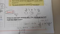 1
ların
1
12
TYT)
* Basit kesirler gerçek sayı doğrusunda (-1) ile 1 arasın-
da bulunur.
* Tam sayılar kümesinde sadece "0" basit kesirdir.
Örnek: 3
uis
2.a +1
10
S
ifadesi bir basit kesir olduğuna göre, a'nın alabileceği kaç farklı
doğal sayı değeri vardır?
129+1 <10
-22
SIS
105 20+1
SJ20
<>9
1
1951-
-201410
1
