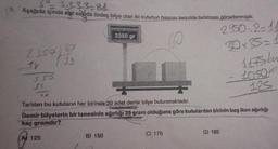 34- 3.3.3.3-81
2. Aşağıda içinde eğit sayıda özdeş bilye olan iki kutunun hassas terazide tartılması görsellenmiştir.
60
2.359) 310
18
550
A 125
2350 gr
B) 150
Tartılan bu kutuların her birinde 30 adet demir bilye bulunmaktadır.
Demir bilyelerin bir tanesinin ağırlığı 35 gram olduğuna göre kutulardan birinin boş iken ağırlığı
kaç gramdır?
C) 175
2350-2-11
30x35=1
D) 185
1175 by
105067
125