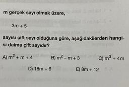 m gerçek sayı olmak üzere, binx Snitted t
.8 mettel S
3m + 5
nelied.&
sayısı çift sayı olduğuna göre, aşağıdakilerden hangi-
si daima çift sayıdır?
A) m² + m + 4
B) m² - m+ 3
D) 18m + 6
TOMByod
C) m³ + 4m
E) 8m + 12 8 (A