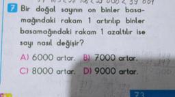 Bir doğal sayının on binler basa-
mağındaki rakam 1 artırılıp binler
basamağındaki rakam 1 azaltılır ise
sayı nasıl değişir?
A) 6000 artar. B) 7000 artar.
147
pe pr
C) 8000 artar. D) 9000 artar./000
73