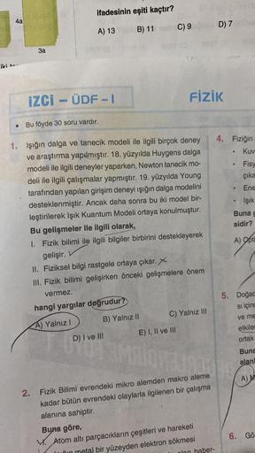 4a
iki +-
●
1.
3a
ifadesinin eşiti kaçtır?
A) 13
IZCI - ÜDF - 1
Bu föyde 30 soru vardır.
2.
Işığın dalga ve tanecik modeli ile ilgili birçok deney
ve araştırma yapılmıştır. 18. yüzyılda Huygens dalga
modeli ile ilgili deneyler yaparken, Newton tanecik mo-
