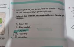 ki haritayı
kurulduk-
GÜRCÜLER
ki bey-
anlılar
11. Anadolu'ya ilk Selçuklu akınları, 1015'ten itibaren
de keşif yapmak amacıyla gerçekleştirilmiştir.
- liderliğin
Yukarıda boş bırakılan yere aşağıdakilerden hangisi geti.
rilmelidir?
A) Selçuk Bey
B) Süleyman Şah
C) Çağrı Bey
D) Tuğrul Bey
E) Alp Arslan
2.
Öz
ci
n