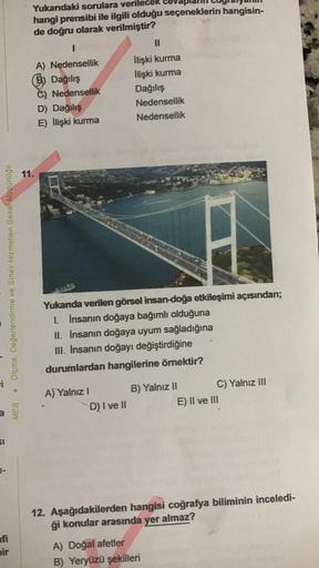 Ölçme, Değerlendirme ve Sınav Hizmetleri Genel Müdürlüğü
SI
7-
fi
ir
MEB
Yukarıdaki sorulara veril
hangi prensibi ile ilgili olduğu seçeneklerin hangisin-
de doğru olarak verilmiştir?
11.
I
A) Nedensellik
Dağılış
C) Nedensellik
D) Dağılış
E) İlişki kurma
A