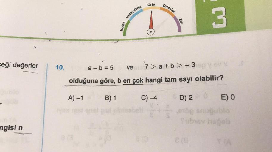 ceği değerler
ngisi n
Kolay
03
Kolay-Orta
Orta
Orta-Zor
Zor
10. a-b=5
ve 7> a+b> -3 op y ev x
olduğuna göre, b en çok hangi tam sayı olabilir?
A) -1
B) 1
C) -4
3
D) 2 0 E) O
rög snuğublo
Subway hageb
8 (8
TIA