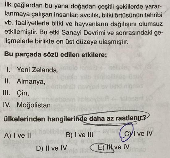 İlk çağlardan bu yana doğadan çeşitli şekillerde yarar-
lanmaya çalışan insanlar; avcılık, bitki örtüsünün tahribi
vb. faaliyetlerle bitki ve hayvanların dağılışını olumsuz
etkilemiştir. Bu etki Sanayi Devrimi ve sonrasındaki ge-
lişmelerle birlikte en üst