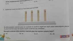 Verilen modellemelerdeki ilişkilere göre A Ve
A) +9
B) +4
6. Aşağıda tam sayılar ile kodlanmış 4 tane tahta çubuk verilmiştir.
0000
-8
....
C) -6
+5
+2
-3
Bu tahta çubukların üzerinde yazan tam sayılardan bir pozitif bir negatif tam sayılı çubuk kullanıldığında, geriye kalan
iki çubuk üzerinde yazan tam sayıların toplamı pozitif tam sayı olmaktadır.
Buna göre kullanılan tahta çubukların üzerinde yazan tam sayıların çarpımı kaçtır?
A)-16
B)-15
C)-6
D) -40
Come REXILIOS imalaj
FENOMEN