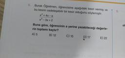 6.
Burak Öğretmen, öğrencisine aşağıdaki kesri vermiş ve
bu kesrin sadeleşebilir bir kesir olduğunu söylemiştir.
x² + 4x-a
x²-3x+2
Buna göre, öğrencinin a yerine yazabileceği değerle-
rin toplamı kaçtır?
A) 5
B) 12
C) 15
D) 17
E) 22
8.
ol