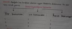 Etkinlik: Aşağıda boş bırakılan alanları uygun ifadelerle doldurunuz. Ve üçer
tane örnek yazınız.
Gözlemleyebildiğimiz Katmanlar
Yer katman
1.
2.
3.
Etkinlik 11
si katmanı...
1.
2.
3.
2.
3.
7
hava kat man
*******