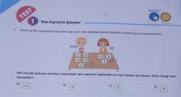 TEST
1 Tam Sayılarla İşlemler
1. Deniz ve Elif, üzerlerinde birer tam sayı yazılı olan şekildeki kartları birbirine vererek oyun oynamaktadırlar.
A)
Deniz
B)
7
-2
2
-2
-5
-9
5
6
Elif
Her birinde bulunan kartların üzerindeki tam sayıların toplamlarının eşit olması için Deniz, Elif'e hangi kartı
vermelidir?
Yeni Nesil
C)
2
O
D)
ir