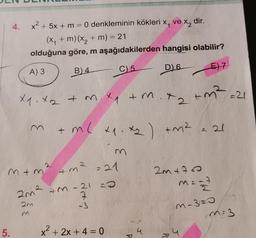 4.
5.
x² + 5x + m = 0 denkleminin kökleri x₁ ve x₂ dir.
(x₁ + m) (x₂ + m) = 21
olduğuna göre, m aşağıdakilerden
A) 3
B) 4.
C) 5
x1.x2 + m. x₁ +
n.xa
+ ml +₁.
m+m² + m² =21
2m² + m -21 20
7
2m
+M.72
x1.x2) +m²
x² + 2x + 4 =0
hangisi olabilir?
D) 6
E) 7
F
4
+m² =21
2m+70
m = = ²
M-3=0
h
21
m²3