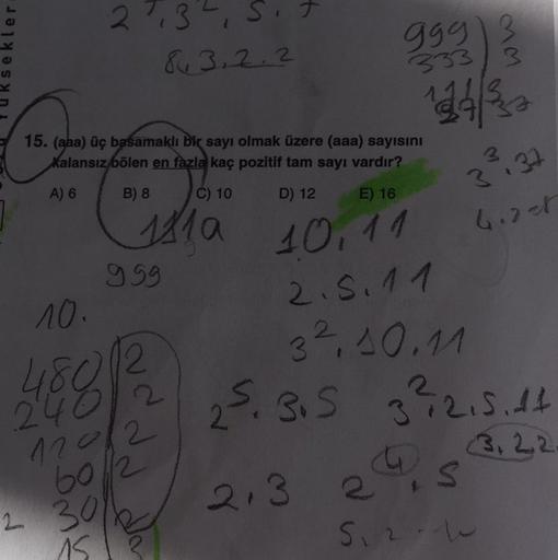 ler.
27, 3², Si t
8₁3.2.2
15. (aaa) üç basamaklı bir sayı olmak üzere (aaa) sayısını
Kalansız bölen en fazla kaç pozitif tam sayı vardır?
A) 6
B) 8
C) 10
D) 12
E) 16
1410
10,11
2.5.11
32,40.11
959
10.
48080
999
333 3
114/3/20
120/2
60 2
2
2 25.3.5 3²212.5.