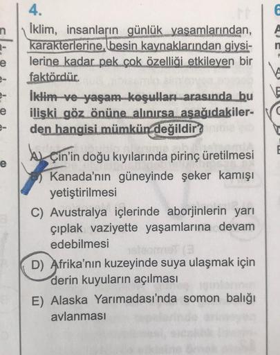 n
e
e
e
4.
İklim, insanların günlük yaşamlarından,
karakterlerine, besin kaynaklarından giysi-
lerine kadar pek çok özelliği etkileyen bir
faktördür.
İklim ve yaşam koşulları arasında bu
ilişki göz önüne alınırsa aşağıdakiler-
den hangisi mümkün değildir? 